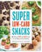 Super Low-Carb Snacks: 100 Delicious Keto and Paleo Treats for Fat