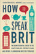 How to Speak Brit: The Quintessential Guide to the King's English