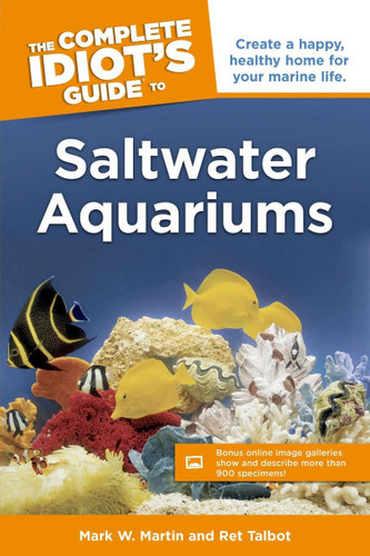 The Complete Idiot's Guide to Saltwater Aquariums: Create a Happy