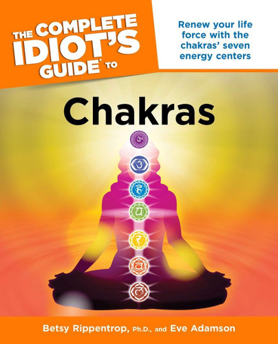 The Complete Idiot's Guide to Chakras: Renew Your Life Force with the