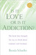 Is It Love or Is It Addiction: The book that changed the way we think