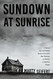 Sundown at Sunrise: A Story of Love and Murder Based on One of the