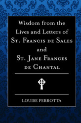Wisdom from the Lives and Letters of St. Francis de Sales and St.
