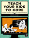 Teach Your Kids to Code Teach Your Kids to Code