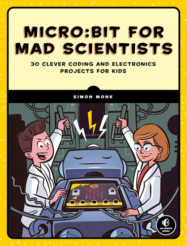Micro:bit for Mad Scientists: 30 Clever Coding and Electronics