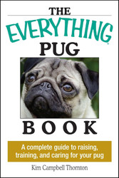 The Everything Pug Book: A Complete Guide To Raising Training And