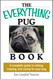 The Everything Pug Book: A Complete Guide To Raising Training And