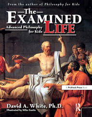 The Examined Life: Advanced Philosophy for Kids (Grades 7-12)