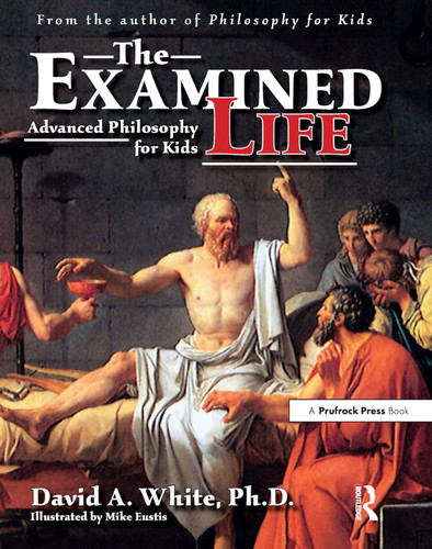 The Examined Life: Advanced Philosophy for Kids (Grades 7-12)