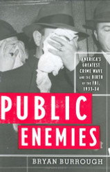 Public Enemies: America's Greatest Crime Wave and the Birth of the