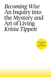 Becoming Wise: An Inquiry into the Mystery and Art of Living