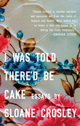 I Was Told There'd Be Cake: Essays