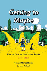 Getting to Maybe: How to Excel on Law School Exams