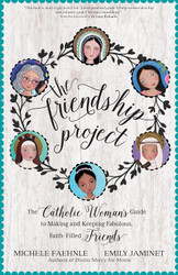 The Friendship Project: The Catholic Woman's Guide to Making and