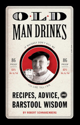 Old Man Drinks: Recipes Advice and Barstool Wisdom