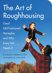 The Art of Roughhousing: Good Old-Fashioned Horseplay and Why Every