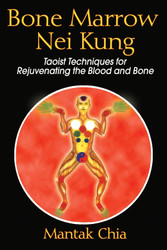 Bone Marrow Nei Kung: Taoist Techniques for Rejuvenating the Blood