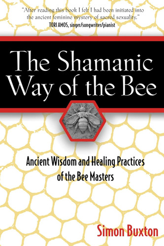 The Shamanic Way of the Bee: Ancient Wisdom and Healing Practices of