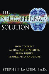 The Neurofeedback Solution: How to Treat Autism ADHD Anxiety Brain