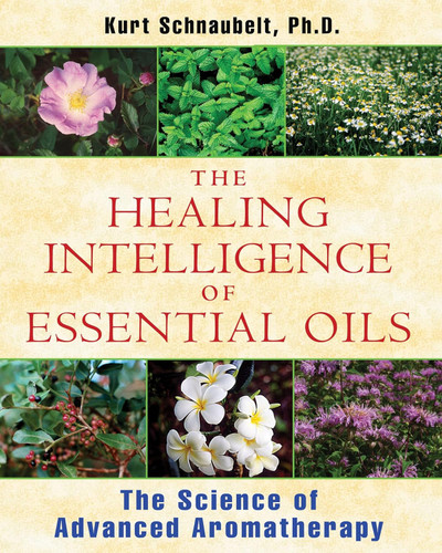 The Healing Intelligence of Essential Oils: The Science of Advanced