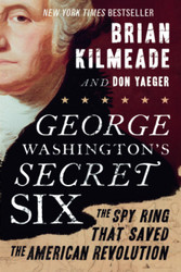George Washington's Secret Six: The Spy Ring That Saved the American