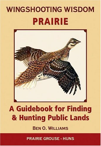 Wingshooting Wisdom: Prairie: A Guidebook For Finding & Hunting