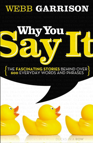 Why You Say It: The Fascinating Stories Behind over 600 Everyday