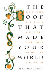 The Book That Made Your World: How the Bible Created the Soul of