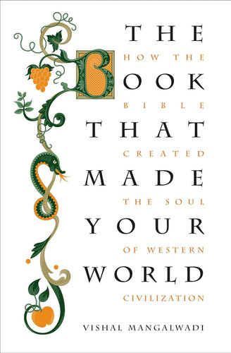 The Book That Made Your World: How the Bible Created the Soul of