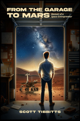 From the Garage to Mars: Memoir of a Space Entrepreneur