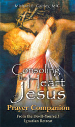 Consoling the Heart of Jesus: Prayer Companion From the