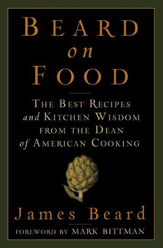 Beard on Food: The Best Recipes and Kitchen Wisdom from the Dean of