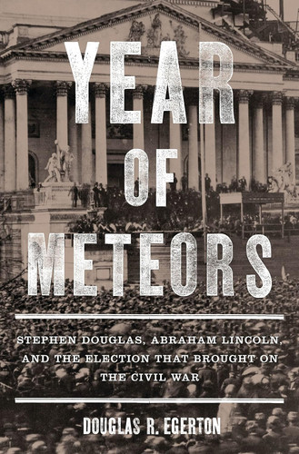 Year of Meteors: Stephen Douglas Abraham Lincoln and the Election