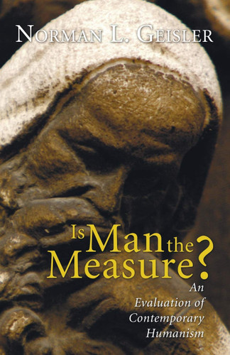 Is Man the Measure?: An Evaluation of Contemporary Humanism