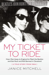 My Ticket to Ride: How I Ran Away to England to Meet the Beatles and