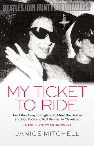 My Ticket to Ride: How I Ran Away to England to Meet the Beatles and