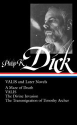 Valis and Later Novels: A Maze of Death / Valis / the Divine Invasion