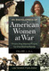 An Encyclopedia of American Women at War: From the Home Front to the