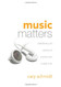 Music Matters: Understanding and Applying the Amazing Power of Godly