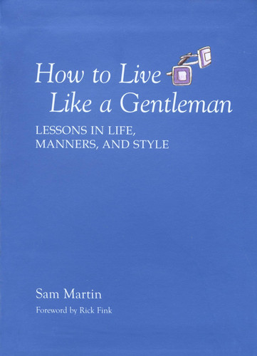 How to Live Like a Gentleman: Lessons In Life Manners And Style