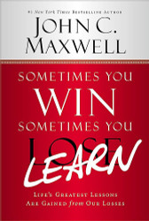 Sometimes You Win Sometimes You Learn: Life's Greatest Lessons Are