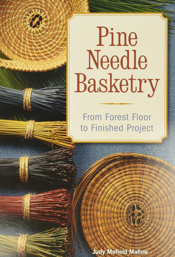 Pine Needle Basketry: From Forest Floor to Finished Project