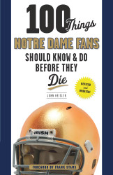 100 Things Notre Dame Fans Should Know & Do Before They Die