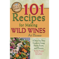 101 Recipes for Making Wild Wines at Home: A Step-by-Step Guide to