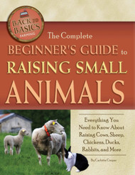 The Complete Beginner's Guide to Raising Small Animals Everything You