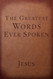 The Greatest Words Ever Spoken: Everything Jesus Said About You Your