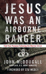 Jesus Was an Airborne Ranger: Find Your Purpose Following the Warrior