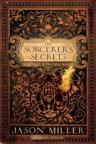 The Sorcerer's Secrets: Strategies in Practical Magick