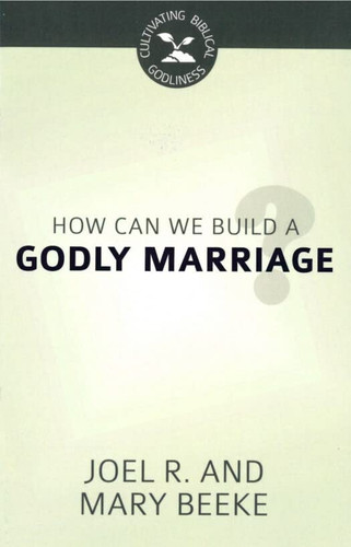 How Can We Build a Godly Marriage? - Cultivating Biblical Godliness