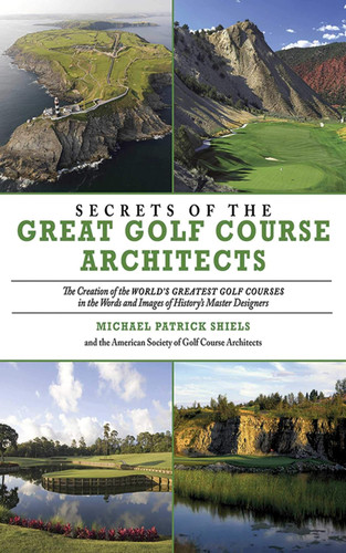 Secrets of the Great Golf Course Architects: A Treasury of the